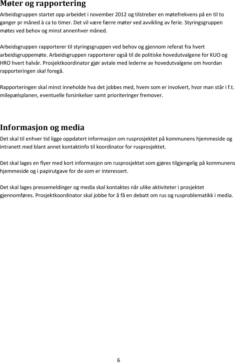 Arbeidsgruppen rapporterer også til de politiske hovedutvalgene for KUO og HRO hvert halvår. Prosjektkoordinator gjør avtale med lederne av hovedutvalgene om hvordan rapporteringen skal foregå.