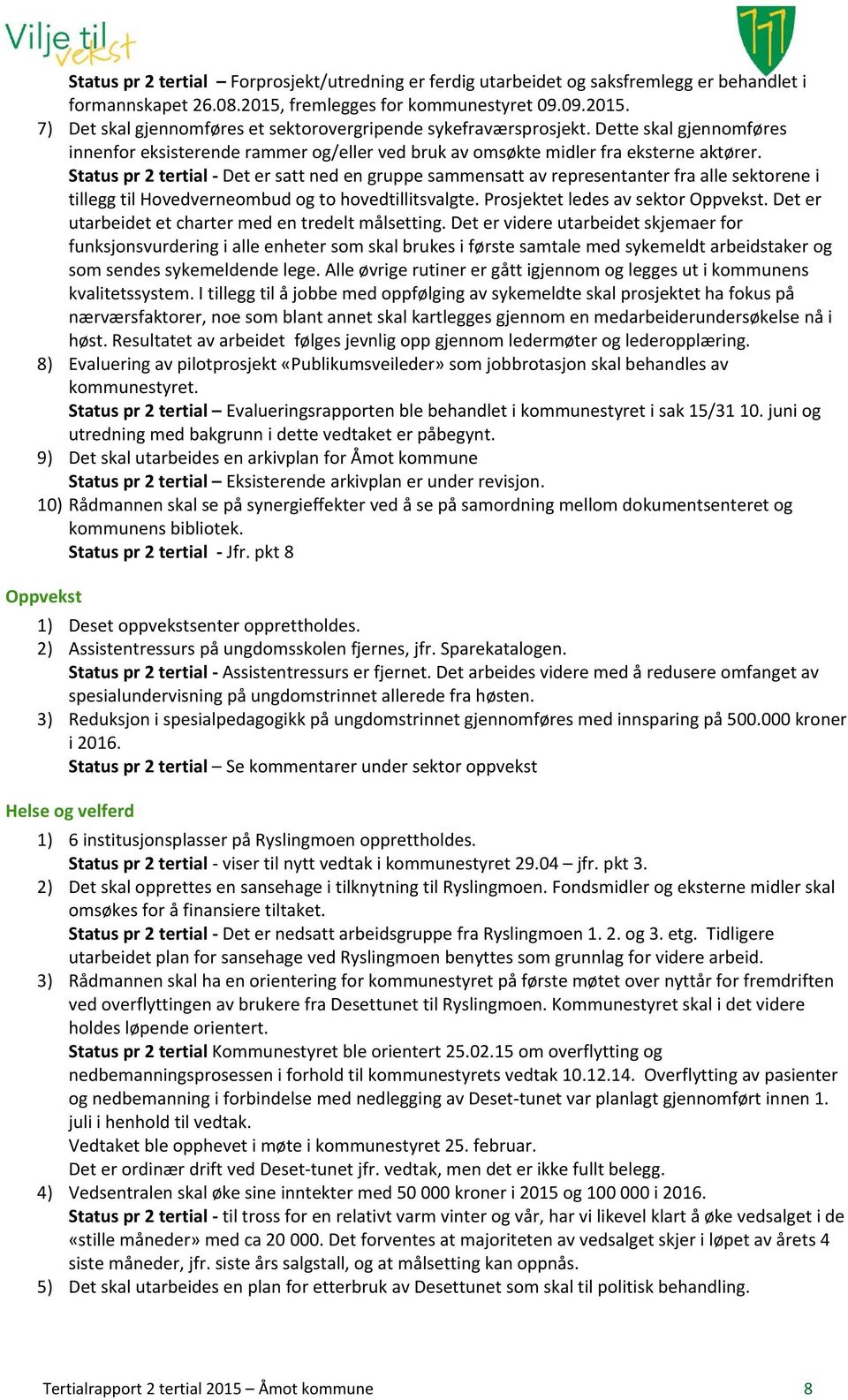 Status pr 2 tertial - Det er satt ned en gruppe sammensatt av representanter fra alle sektorene i tillegg til Hovedverneombud og to hovedtillitsvalgte. Prosjektet ledes av sektor Oppvekst.