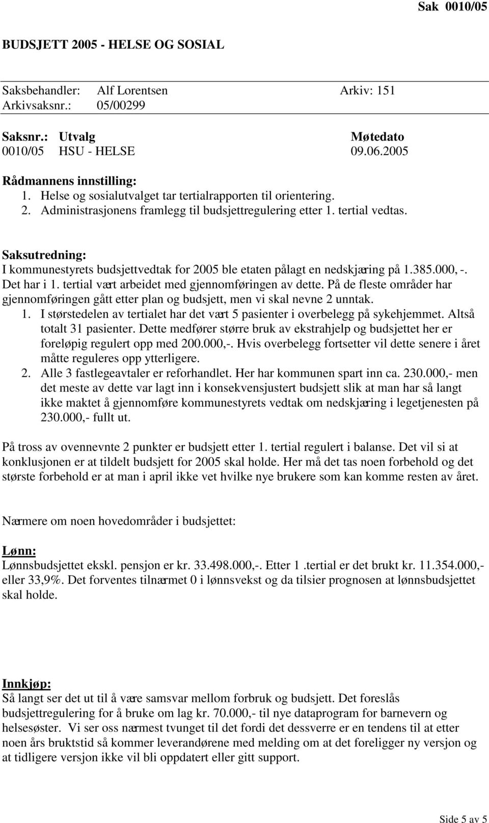 I kommunestyrets budsjettvedtak for 2005 ble etaten pålagt en nedskjæring på 1.385.000, -. Det har i 1. tertial vært arbeidet med gjennomføringen av dette.