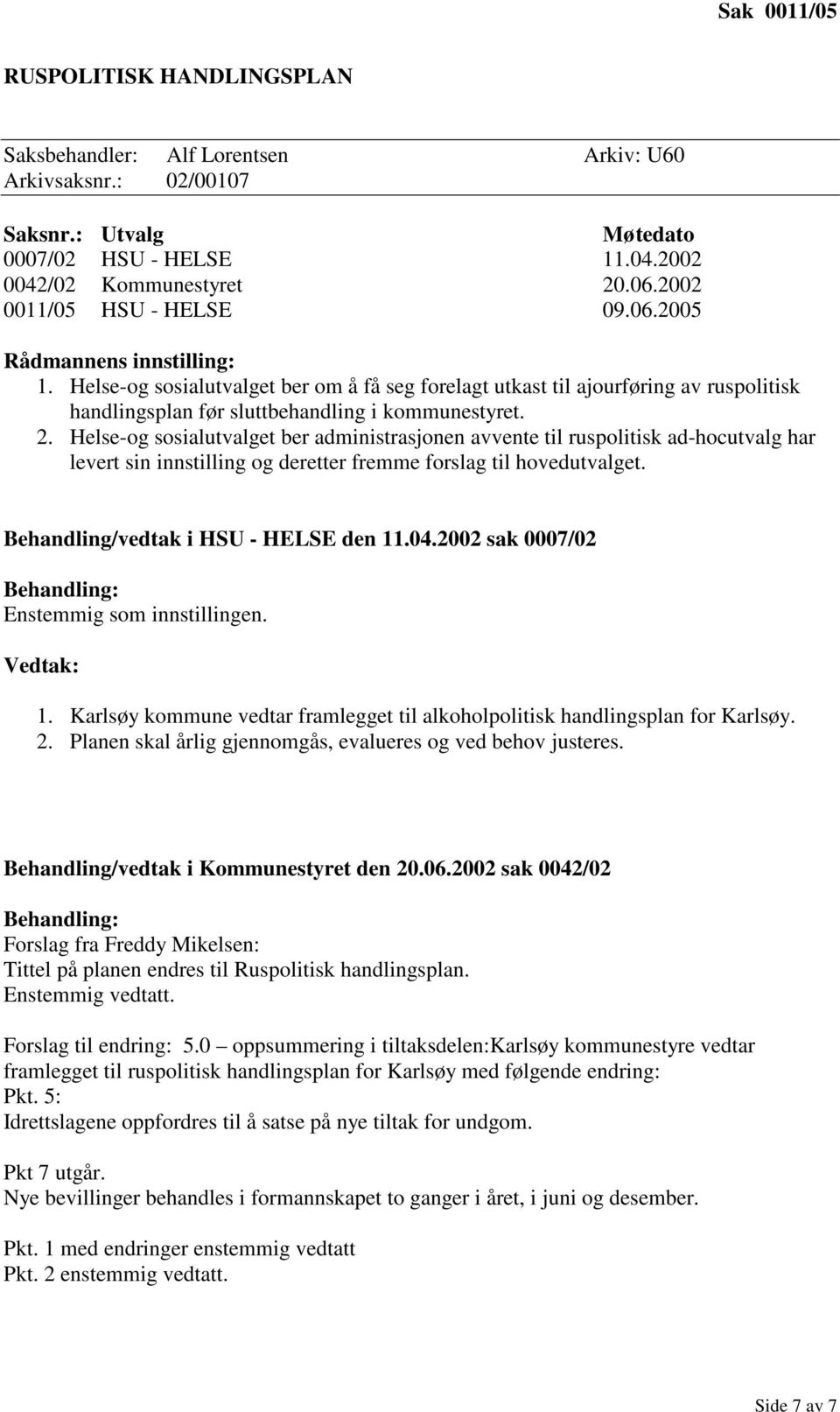 Helse-og sosialutvalget ber administrasjonen avvente til ruspolitisk ad-hocutvalg har levert sin innstilling og deretter fremme forslag til hovedutvalget. Behandling/vedtak i HSU - HELSE den 11.04.