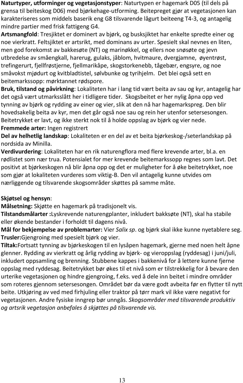 Artsmangfold: Tresjiktet er dominert av bjørk, og busksjiktet har enkelte spredte einer og noe vierkratt. Feltsjiktet er artsrikt, med dominans av urter.