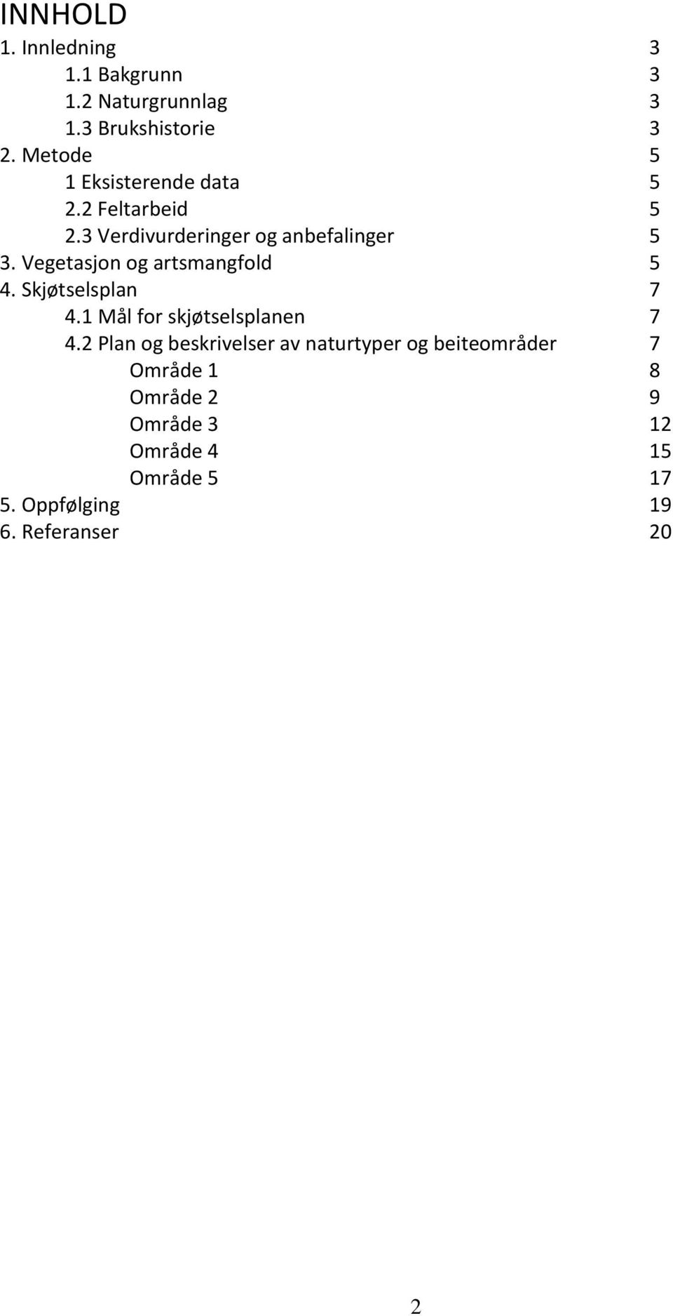 Vegetasjon og artsmangfold 5 4. Skjøtselsplan 7 4.1 Mål for skjøtselsplanen 7 4.