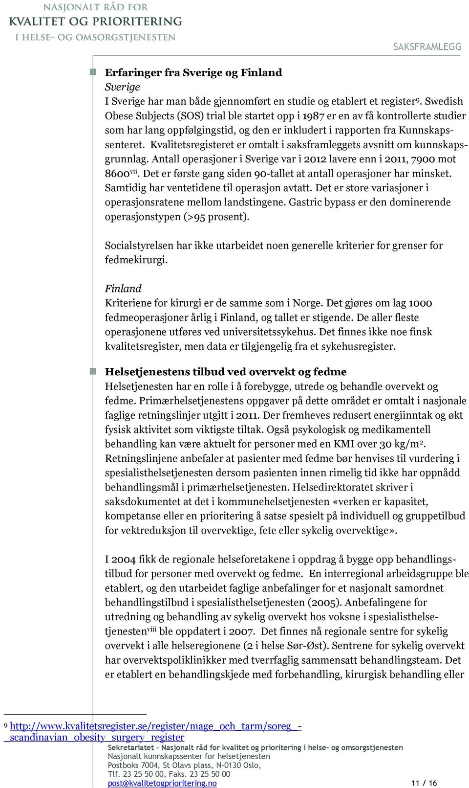 Kvalitetsregisteret er omtalt i saksframleggets avsnitt om kunnskapsgrunnlag. Antall operasjoner i Sverige var i 2012 lavere enn i 2011, 7900 mot 8600 vii.