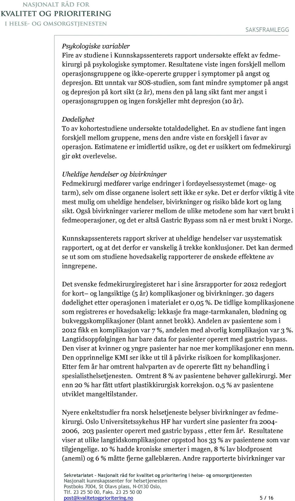 Ett unntak var SOS-studien, som fant mindre symptomer på angst og depresjon på kort sikt (2 år), mens den på lang sikt fant mer angst i operasjonsgruppen og ingen forskjeller mht depresjon (10 år).