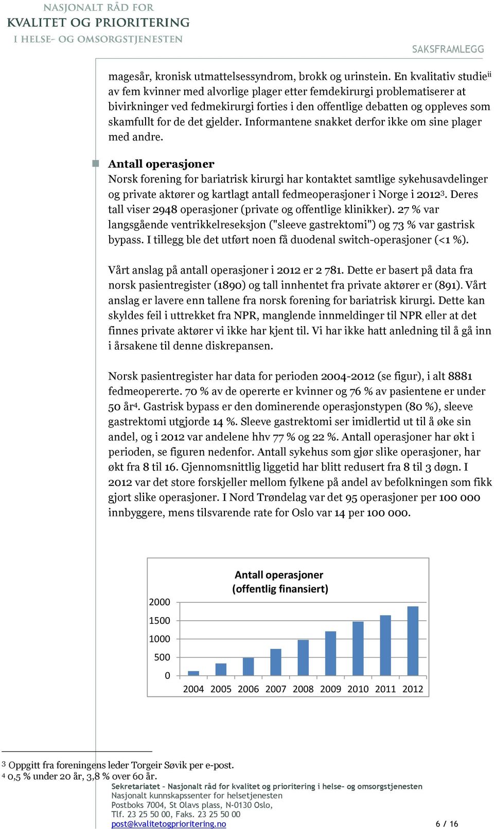 gjelder. Informantene snakket derfor ikke om sine plager med andre.