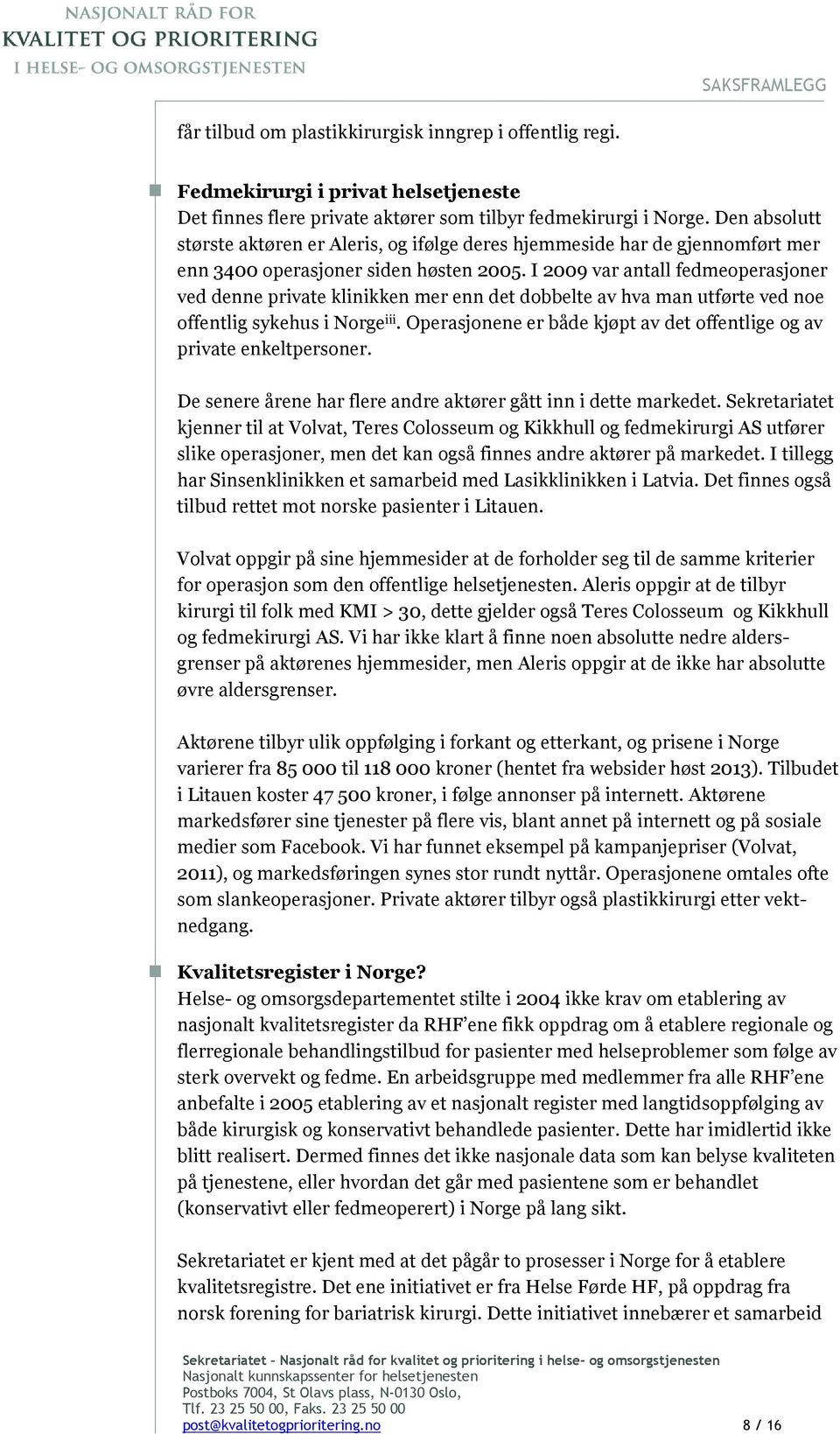 I 2009 var antall fedmeoperasjoner ved denne private klinikken mer enn det dobbelte av hva man utførte ved noe offentlig sykehus i Norge iii.