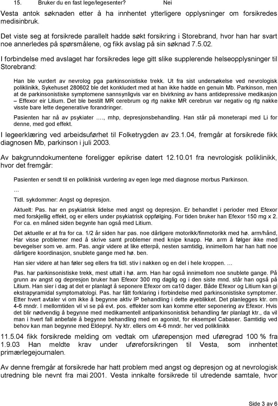 I forbindelse med avslaget har forsikredes lege gitt slike supplerende helseopplysninger til Storebrand: Han ble vurdert av nevrolog pga parkinsonistiske trekk.