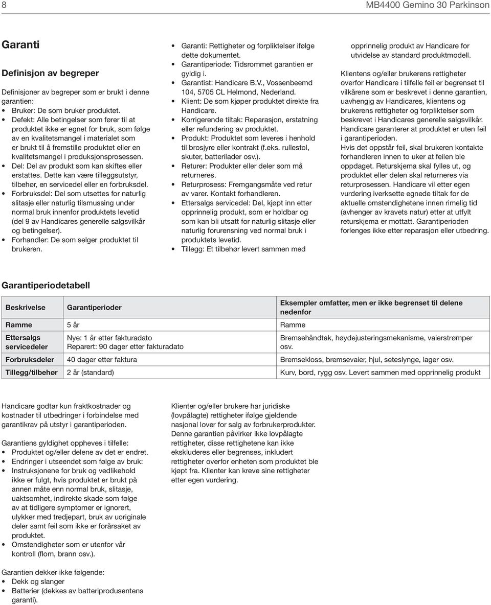 produksjonsprosessen. Del: Del av produkt som kan skiftes eller erstattes. Dette kan være tilleggsutstyr, tilbehør, en servicedel eller en forbruksdel.