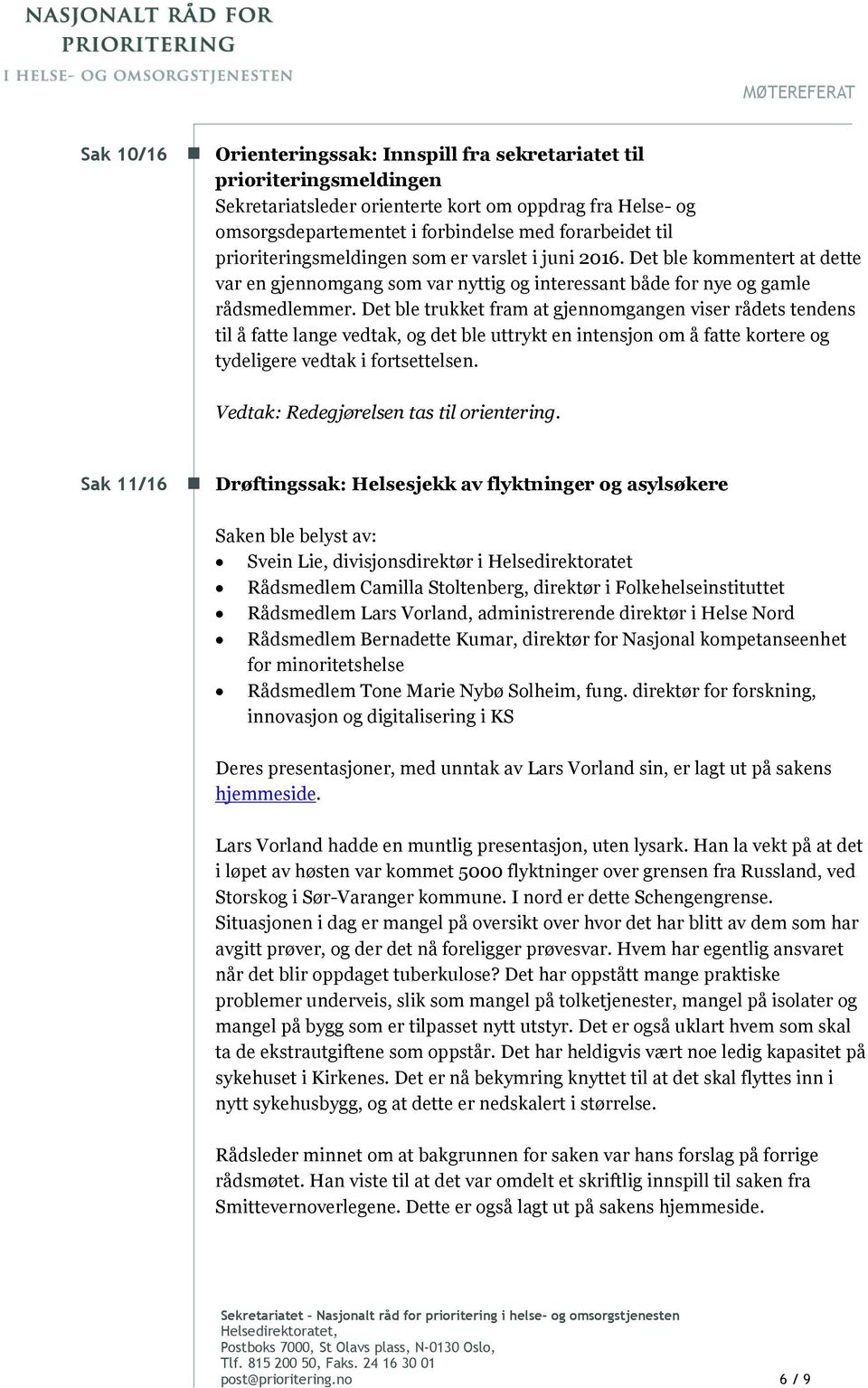 Det ble trukket fram at gjennomgangen viser rådets tendens til å fatte lange vedtak, og det ble uttrykt en intensjon om å fatte kortere og tydeligere vedtak i fortsettelsen.