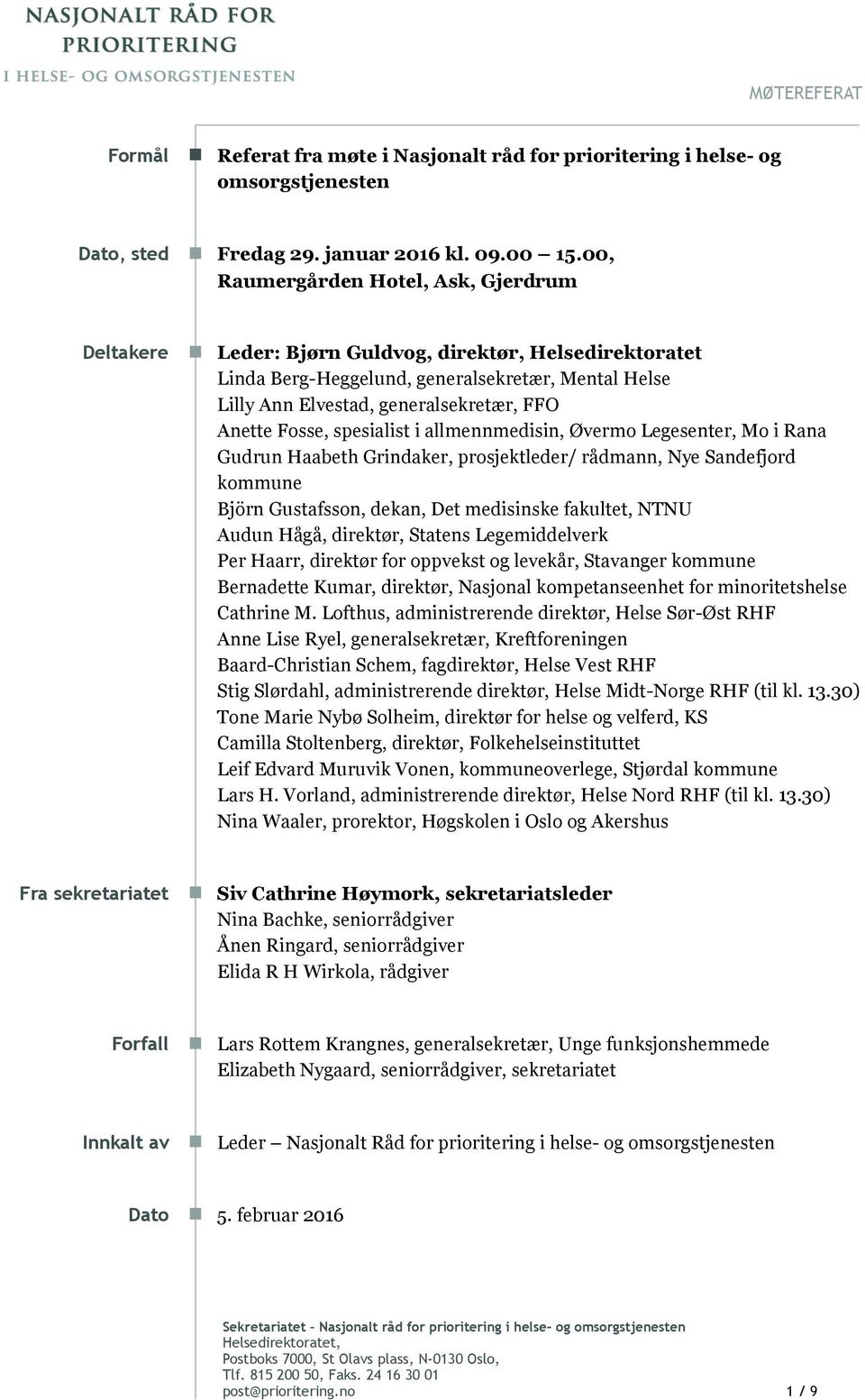 Fosse, spesialist i allmennmedisin, Øvermo Legesenter, Mo i Rana Gudrun Haabeth Grindaker, prosjektleder/ rådmann, Nye Sandefjord kommune Björn Gustafsson, dekan, Det medisinske fakultet, NTNU Audun