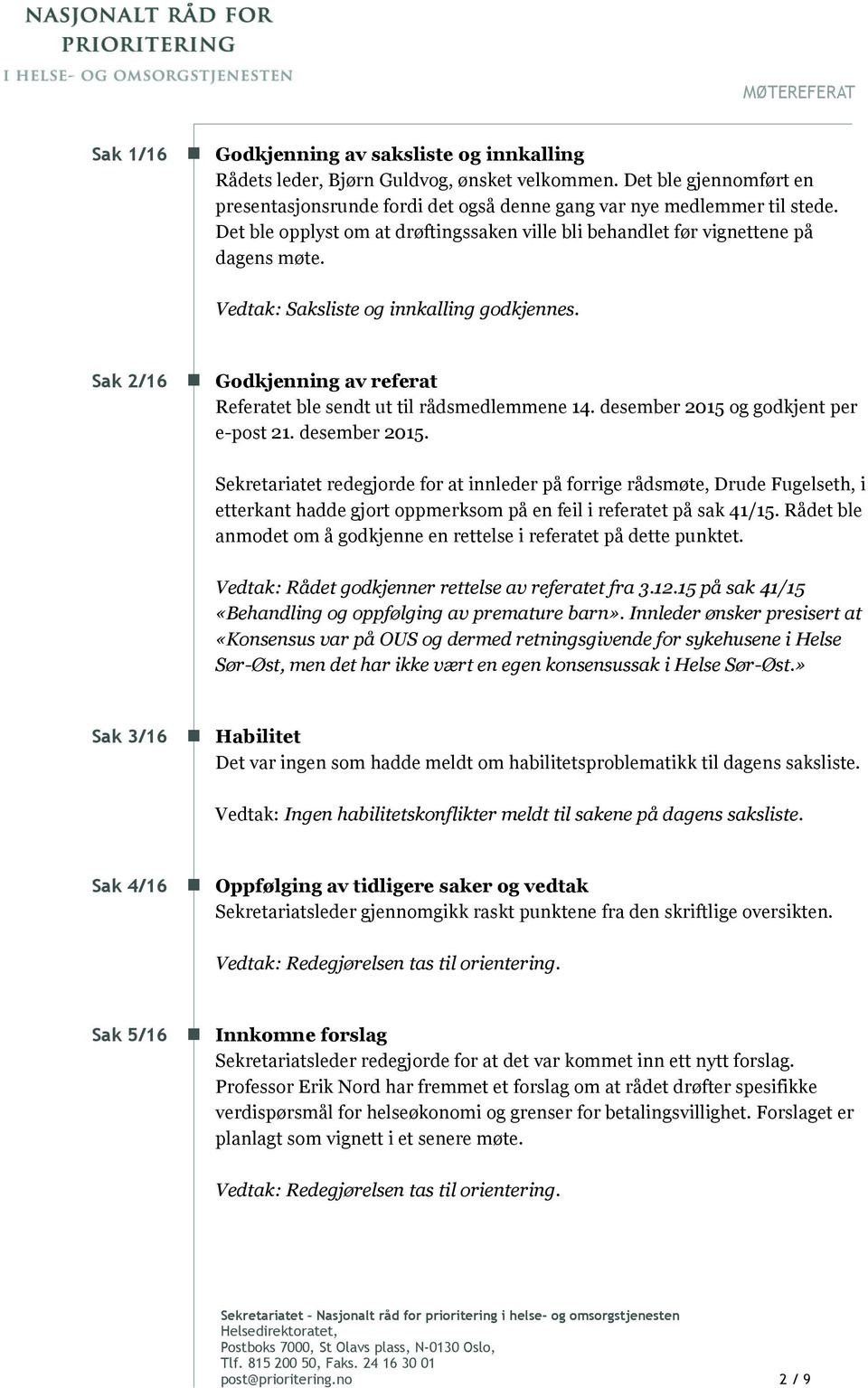 Vedtak: Saksliste og innkalling godkjennes. Sak 2/16 Godkjenning av referat Referatet ble sendt ut til rådsmedlemmene 14. desember 2015 