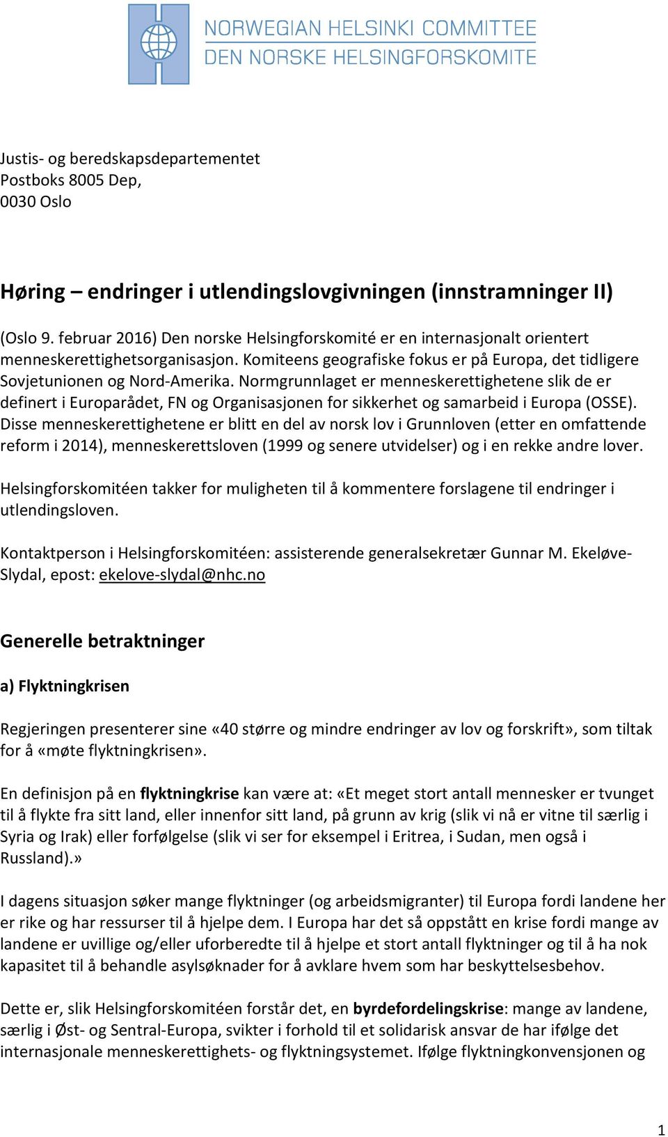 Normgrunnlaget er menneskerettighetene slik de er definert i Europarådet, FN og Organisasjonen for sikkerhet og samarbeid i Europa (OSSE).