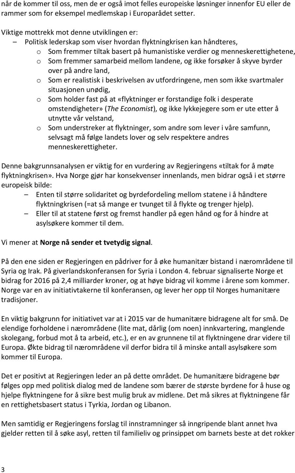 fremmer samarbeid mellom landene, og ikke forsøker å skyve byrder over på andre land, o Som er realistisk i beskrivelsen av utfordringene, men som ikke svartmaler situasjonen unødig, o Som holder