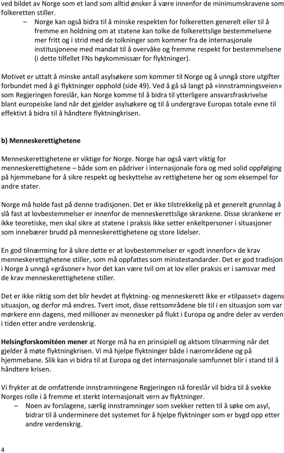 kommer fra de internasjonale institusjonene med mandat til å overvåke og fremme respekt for bestemmelsene (i dette tilfellet FNs høykommissær for flyktninger).