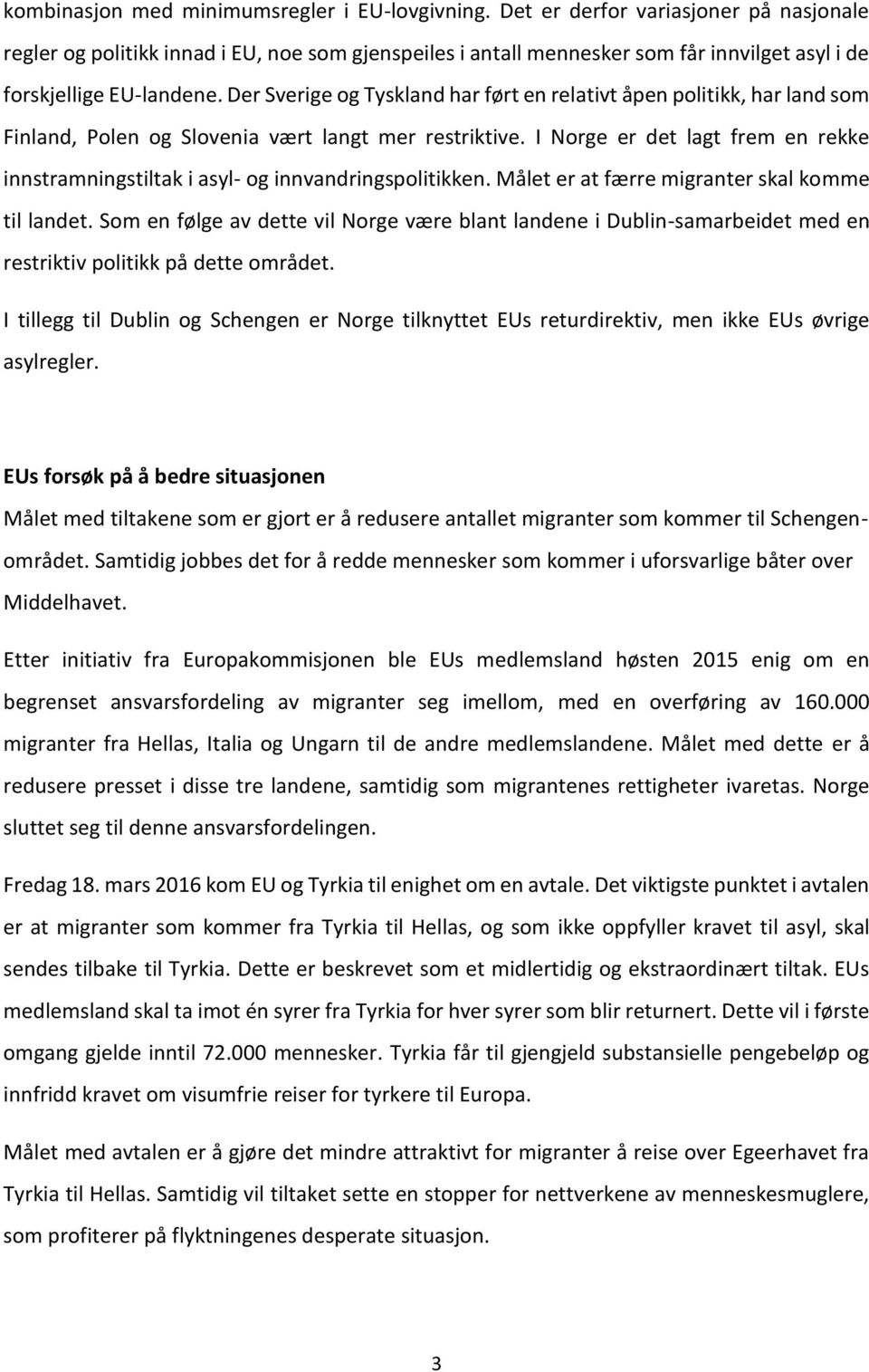 Der Sverige og Tyskland har ført en relativt åpen politikk, har land som Finland, Polen og Slovenia vært langt mer restriktive.