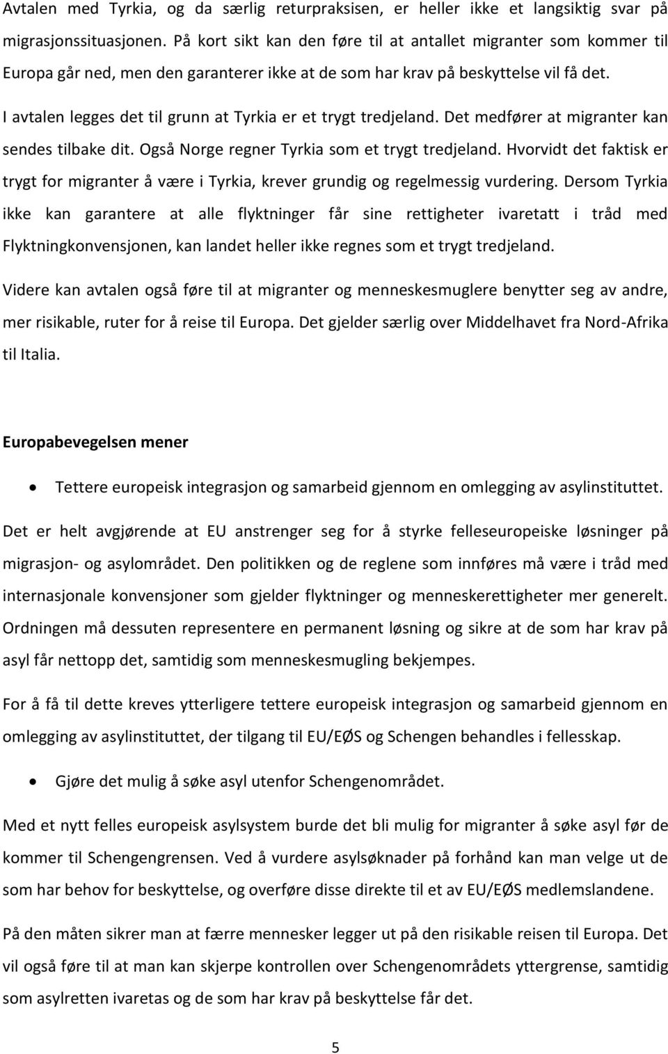 I avtalen legges det til grunn at Tyrkia er et trygt tredjeland. Det medfører at migranter kan sendes tilbake dit. Også Norge regner Tyrkia som et trygt tredjeland.