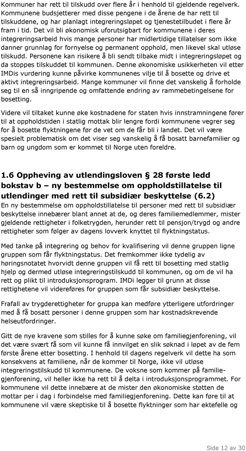 Det vil bli økonomisk uforutsigbart for kommunene i deres integreringsarbeid hvis mange personer har midlertidige tillatelser som ikke danner grunnlag for fornyelse og permanent opphold, men likevel