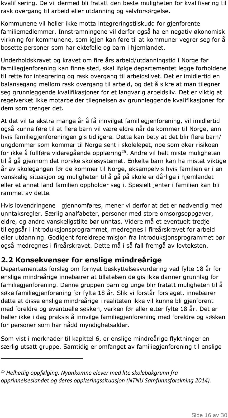 Innstramningene vil derfor også ha en negativ økonomisk virkning for kommunene, som igjen kan føre til at kommuner vegrer seg for å bosette personer som har ektefelle og barn i hjemlandet.