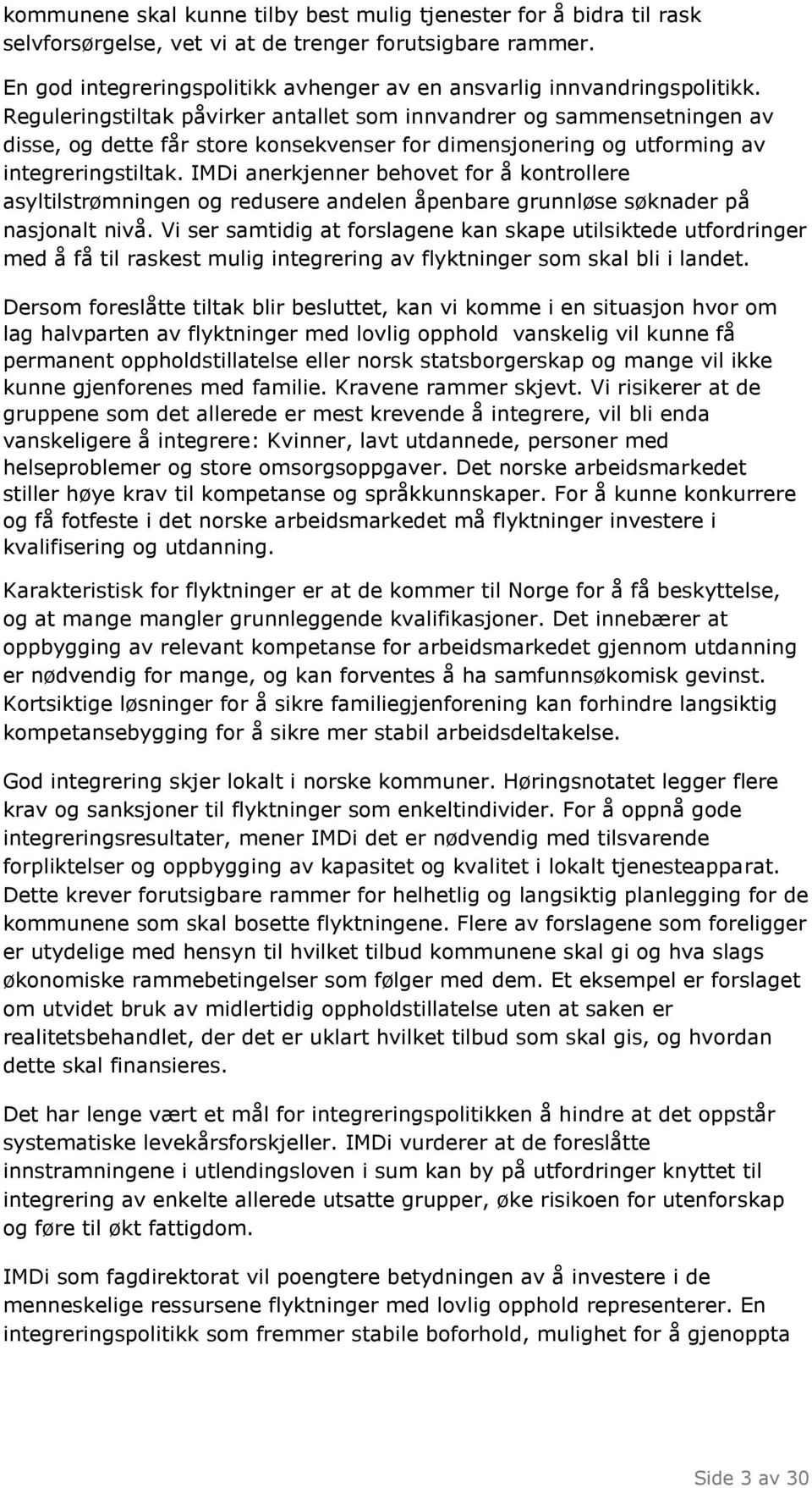 Reguleringstiltak påvirker antallet som innvandrer og sammensetningen av disse, og dette får store konsekvenser for dimensjonering og utforming av integreringstiltak.