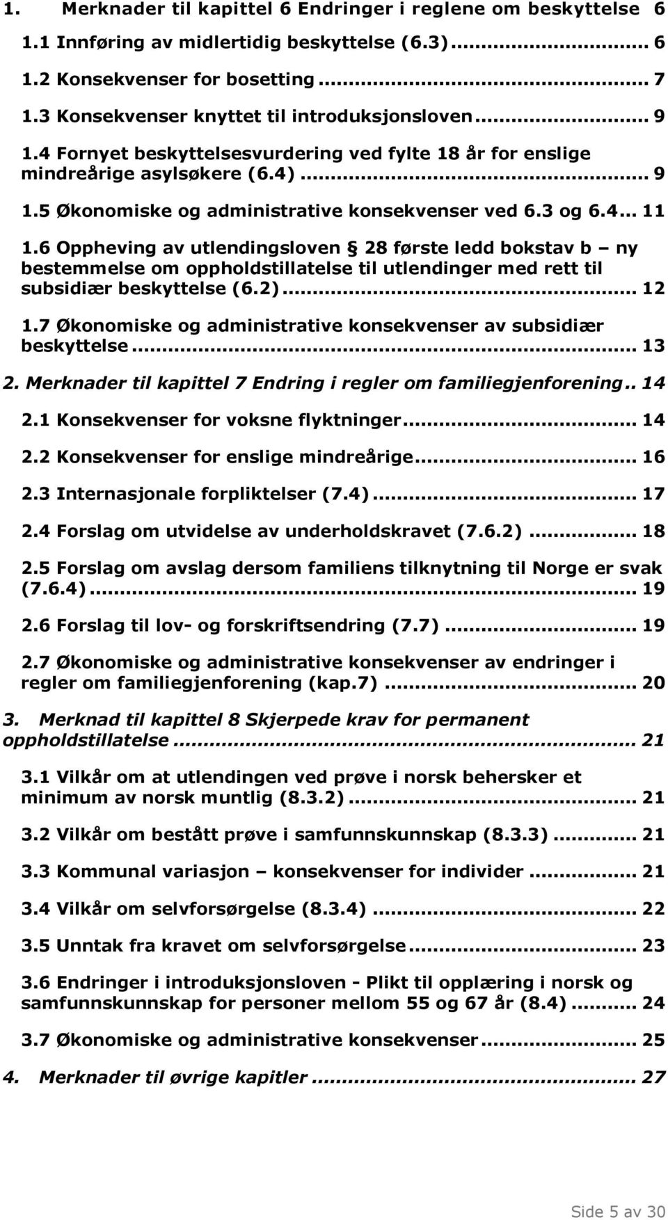 3 og 6.4... 11 1.6 Oppheving av utlendingsloven 28 første ledd bokstav b ny bestemmelse om oppholdstillatelse til utlendinger med rett til subsidiær beskyttelse (6.2)... 12 1.