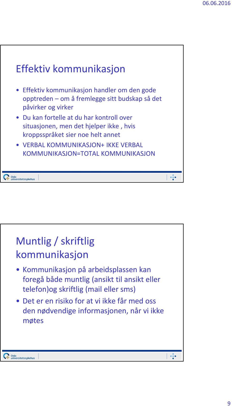 VERBAL KOMMUNIKASJON=TOTAL KOMMUNIKASJON Muntlig / skriftlig kommunikasjon Kommunikasjon på arbeidsplassen kan foregå både muntlig (ansikt