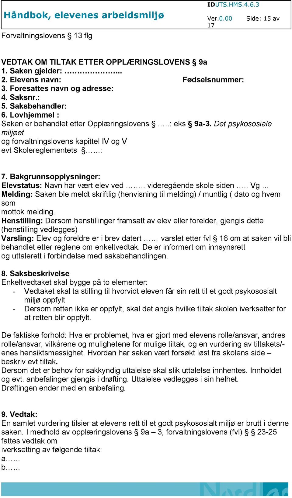 Bakgrunnsopplysninger: Elevstatus: Navn har vært elev ved.. videregående skole siden.. Vg Melding: Saken ble meldt skriftlig (henvisning til melding) / muntlig ( dato og hvem som mottok melding.