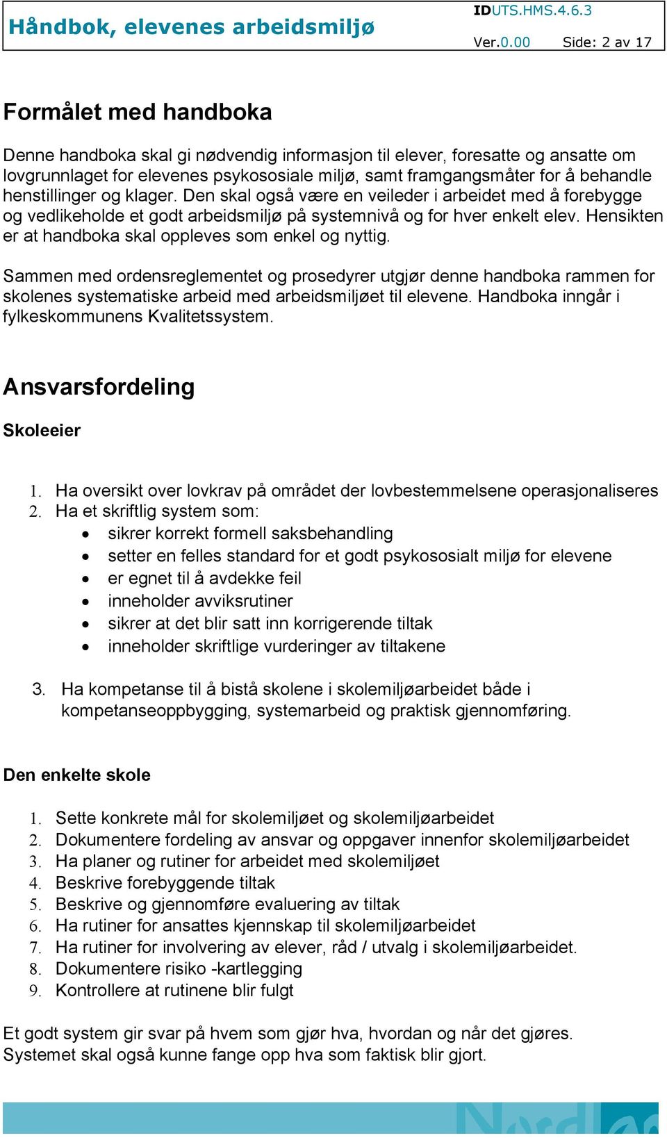 behandle henstillinger og klager. Den skal også være en veileder i arbeidet med å forebygge og vedlikeholde et godt arbeidsmiljø på systemnivå og for hver enkelt elev.