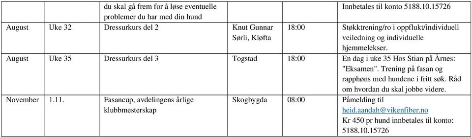 August Uke 35 Dressurkurs del 3 Togstad 18:00 En dag i uke 35 Hos Stian på Årnes: "Eksamen". Trening på fasan og rapphøns med hundene i fritt søk.