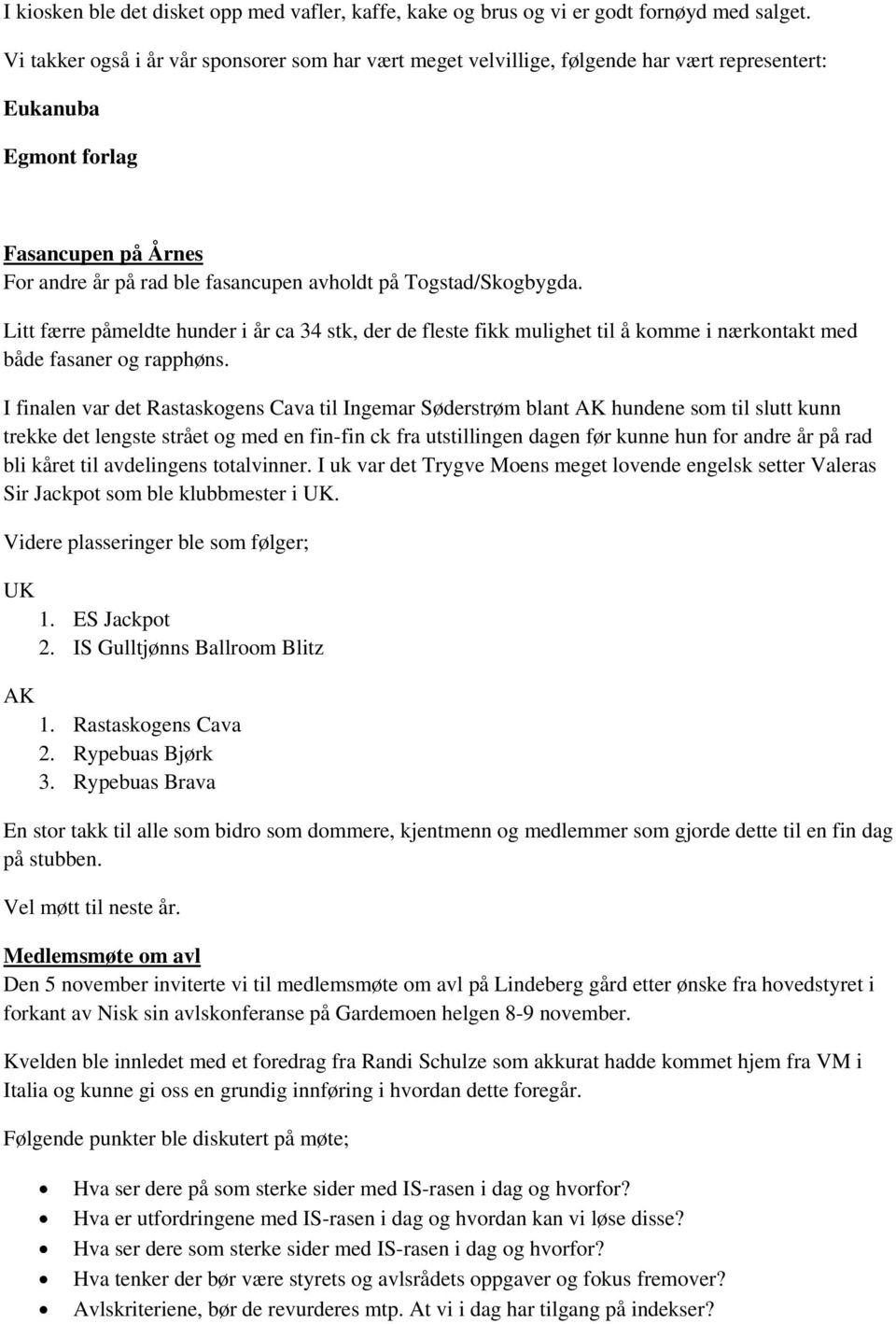 Togstad/Skogbygda. Litt færre påmeldte hunder i år ca 34 stk, der de fleste fikk mulighet til å komme i nærkontakt med både fasaner og rapphøns.