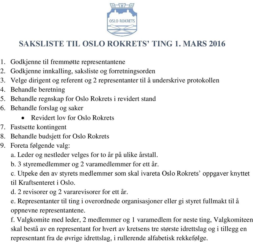 Behandle forslag og saker Revidert lov for Oslo Rokrets 7. Fastsette kontingent 8. Behandle budsjett for Oslo Rokrets 9. Foreta følgende valg: a. Leder og nestleder velges for to år på ulike årstall.