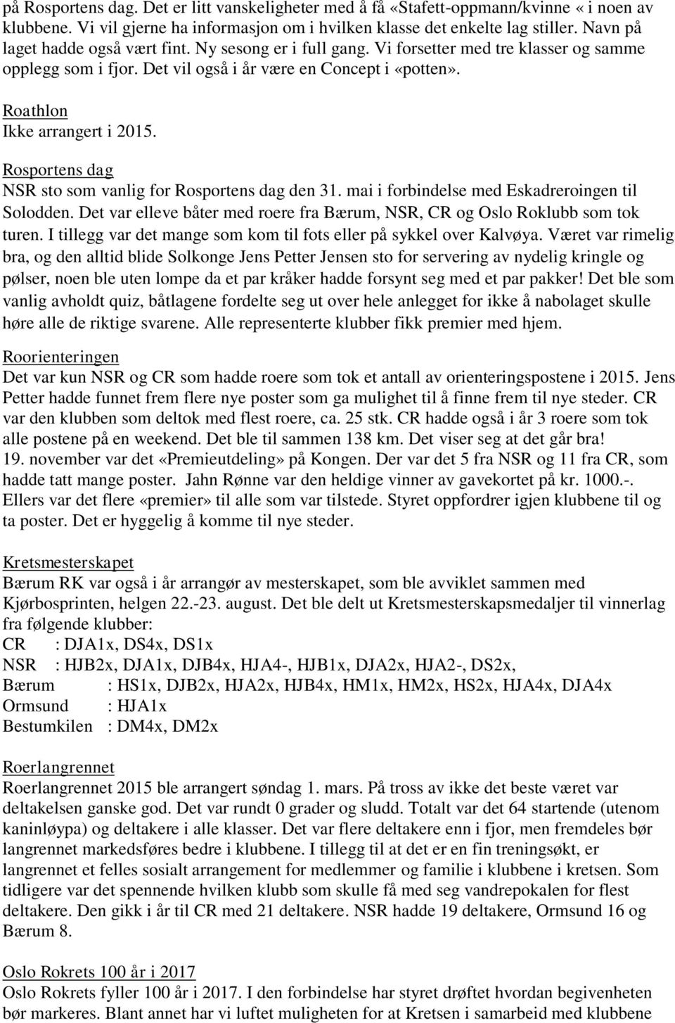 Rosportens dag NSR sto som vanlig for Rosportens dag den 31. mai i forbindelse med Eskadreroingen til Solodden. Det var elleve båter med roere fra Bærum, NSR, CR og Oslo Roklubb som tok turen.