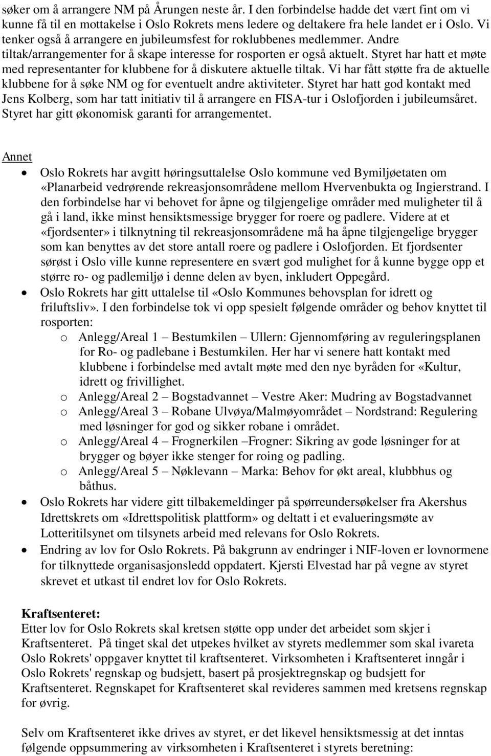 Styret har hatt et møte med representanter for klubbene for å diskutere aktuelle tiltak. Vi har fått støtte fra de aktuelle klubbene for å søke NM og for eventuelt andre aktiviteter.