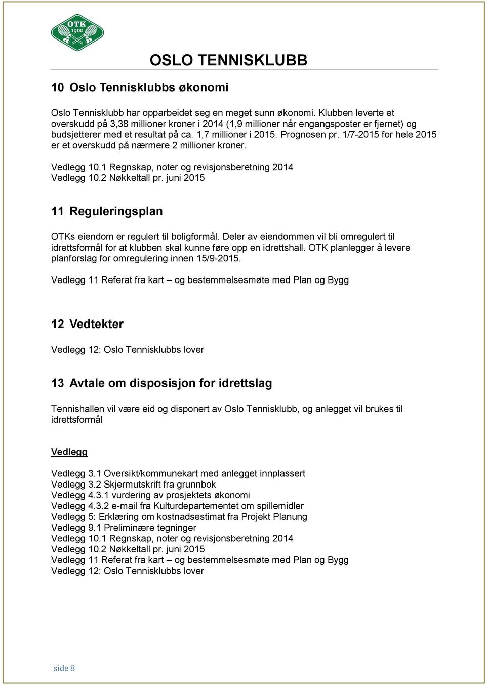 1/7-2015 for hele 2015 er et overskudd på nærmere 2 millioner kroner. Vedlegg 10.1 Regnskap, noter og revisjonsberetning 2014 Vedlegg 10.2 Nøkkeltall pr.