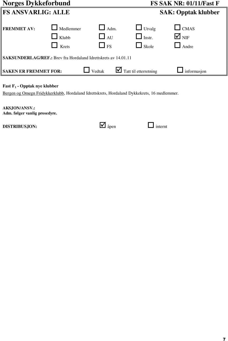 11 SAKEN ER FREMMET FOR: Vedtak Tatt til etterretning informasjon Fast F 1 - Opptak nye klubber Bergen og Omegn