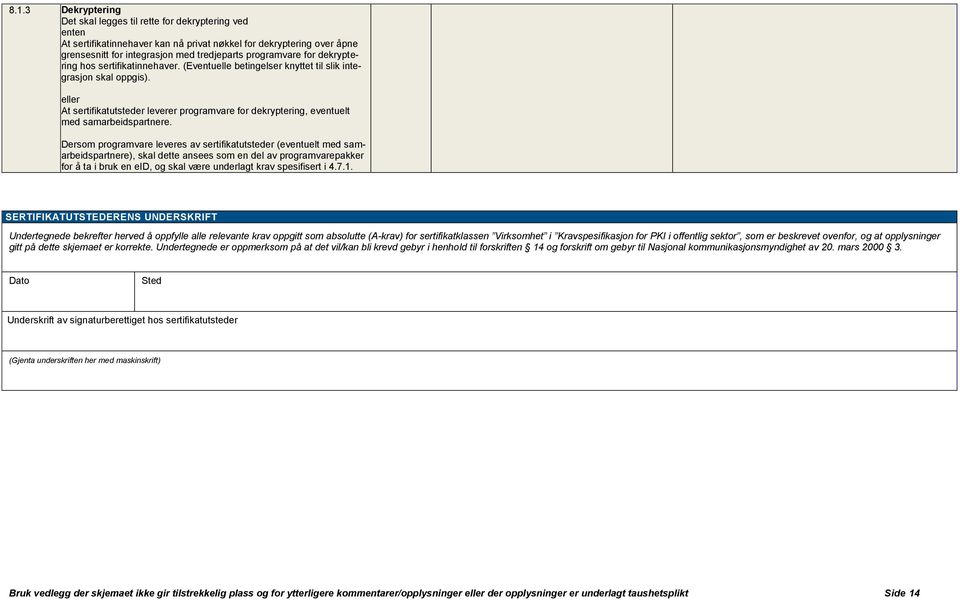 eller At sertifikatutsteder leverer programvare for dekryptering, eventuelt med samarbeidspartnere.