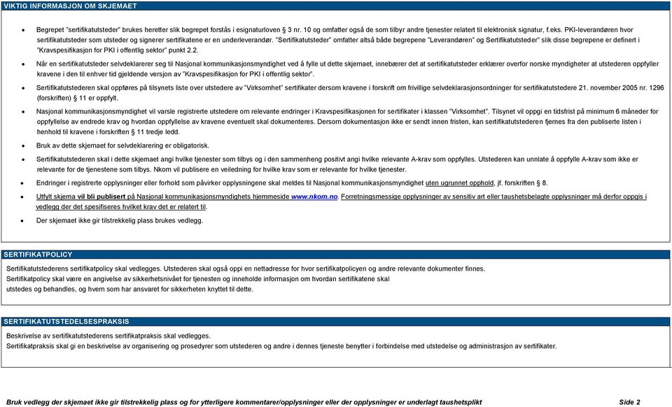 Sertifikatutsteder omfatter altså både begrepene Leverandøren og Sertifikatutsteder slik disse begrepene er definert i Kravspesifikasjon for PKI i offentlig sektor punkt 2.