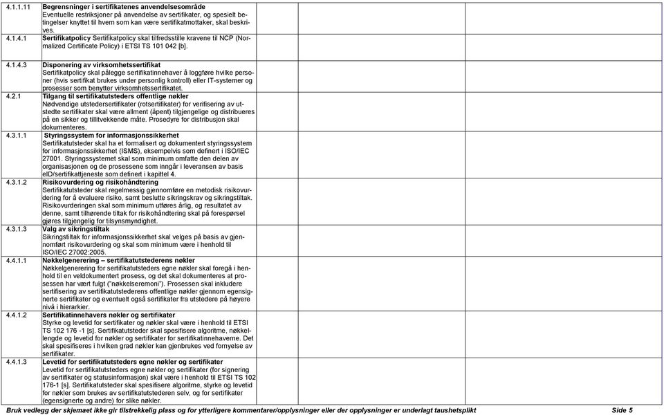 1.4.1 Sertifikatpolicy Sertifikatpolicy skal tilfredsstille kravene til NCP (Normalized Certificate Policy) i ETSI TS 101 042 [b]. 4.1.4.3 Disponering av virksomhetssertifikat Sertifikatpolicy skal