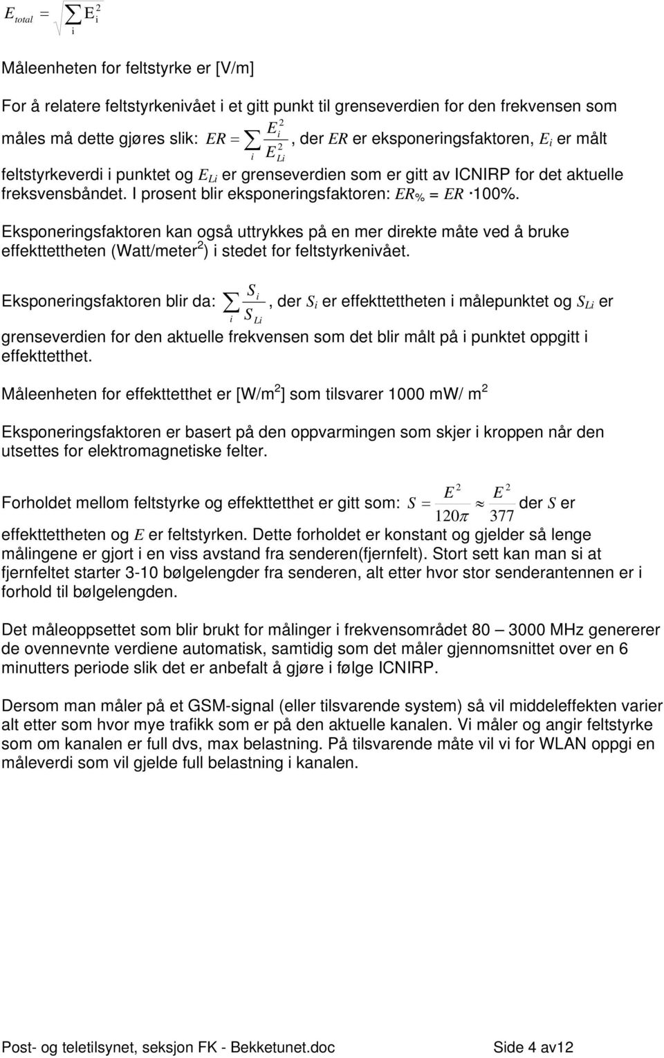 I prosent blir eksponeringsfaktoren: ER % = ER 100%. Eksponeringsfaktoren kan også uttrykkes på en mer direkte måte ved å bruke effekttettheten (Watt/meter 2 ) i stedet for feltstyrkenivået.