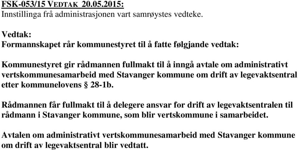 2015: Formannskapet rår kommunestyret til å fatte følgjande vedtak: Kommunestyret gir rådmannen fullmakt til å inngå avtale om