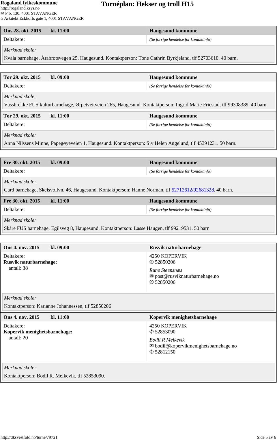 Kontaktperson: Siv Helen Angelund, tlf 45391231. 50 barn. Fre 30. okt. 2015 kl. 09:00 Haugesund kommune Gard barnehage, Skeisvollvn. 46, Haugesund. Kontaktperson: Hanne Norman, tlf 52712612/92681328.