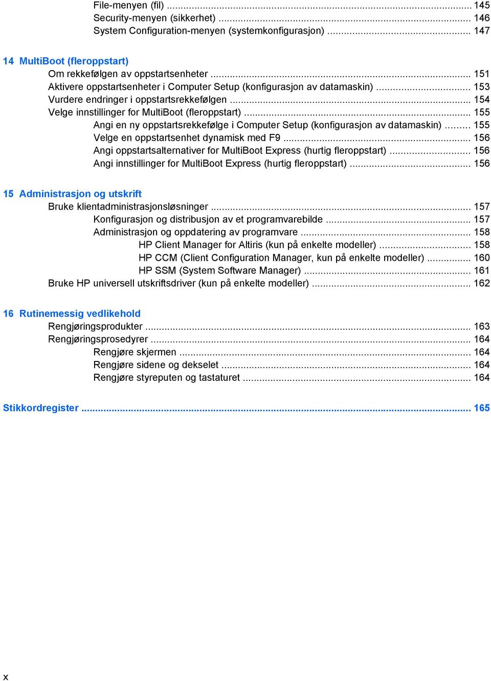 .. 155 Angi en ny oppstartsrekkefølge i Computer Setup (konfigurasjon av datamaskin)... 155 Velge en oppstartsenhet dynamisk med F9.