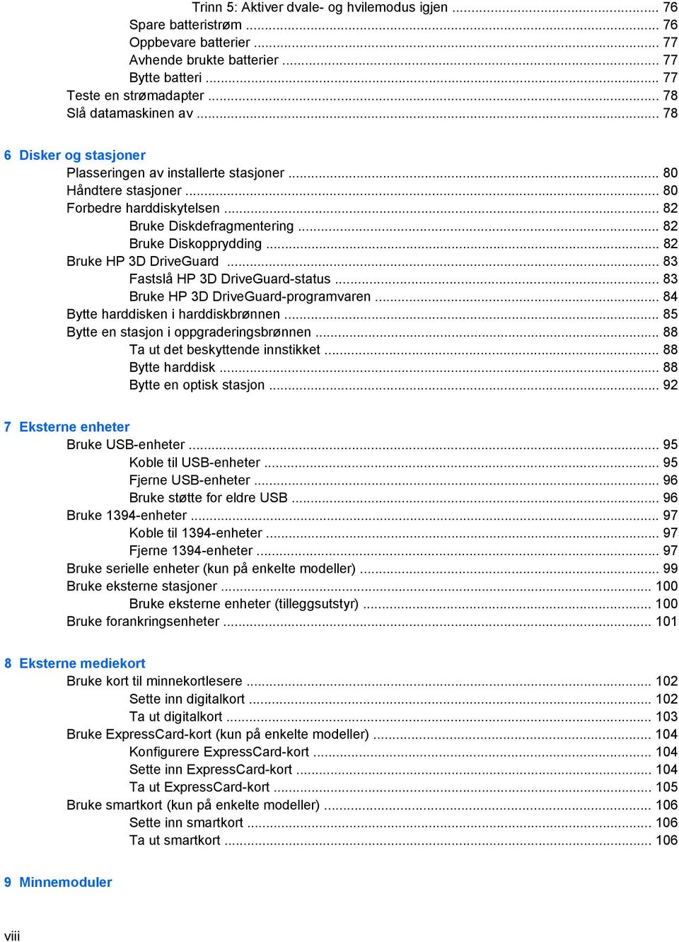 .. 82 Bruke HP 3D DriveGuard... 83 Fastslå HP 3D DriveGuard-status... 83 Bruke HP 3D DriveGuard-programvaren... 84 Bytte harddisken i harddiskbrønnen... 85 Bytte en stasjon i oppgraderingsbrønnen.