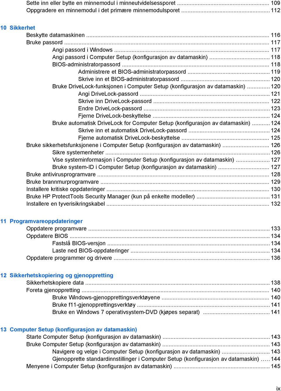 .. 119 Skrive inn et BIOS-administratorpassord... 120 Bruke DriveLock-funksjonen i Computer Setup (konfigurasjon av datamaskin)... 120 Angi DriveLock-passord... 121 Skrive inn DriveLock-passord.