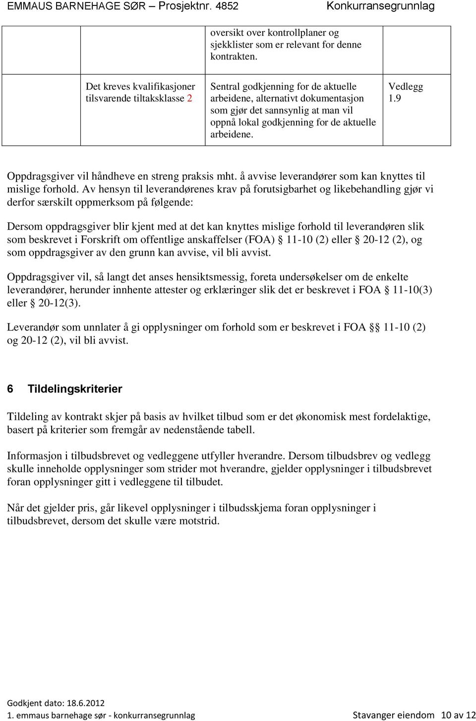 aktuelle arbeidene. Vedlegg 1.9 Oppdragsgiver vil håndheve en streng praksis mht. å avvise leverandører som kan knyttes til mislige forhold.