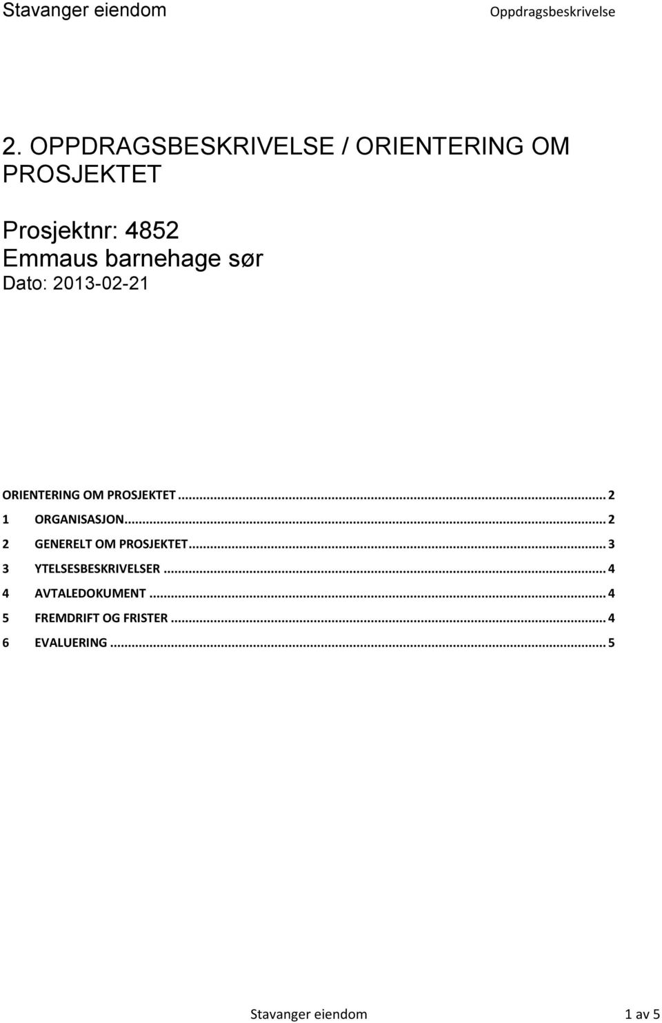 Dato: 2013-02-21 ORIENTERING OM PROSJEKTET... 2 1 ORGANISASJON.