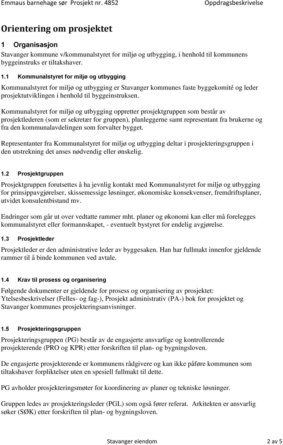 Organisasjon Stavanger kommune v/kommunalstyret for miljø og utbygging, i henhold til kommunens byggeinstruks er tiltakshaver. 1.