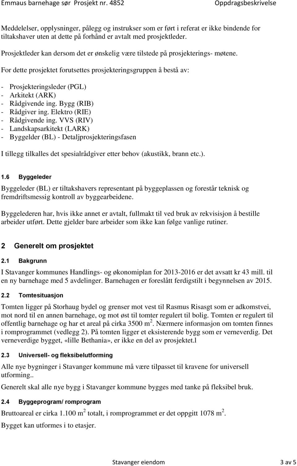 Prosjektleder kan dersom det er ønskelig være tilstede på prosjekterings- møtene.