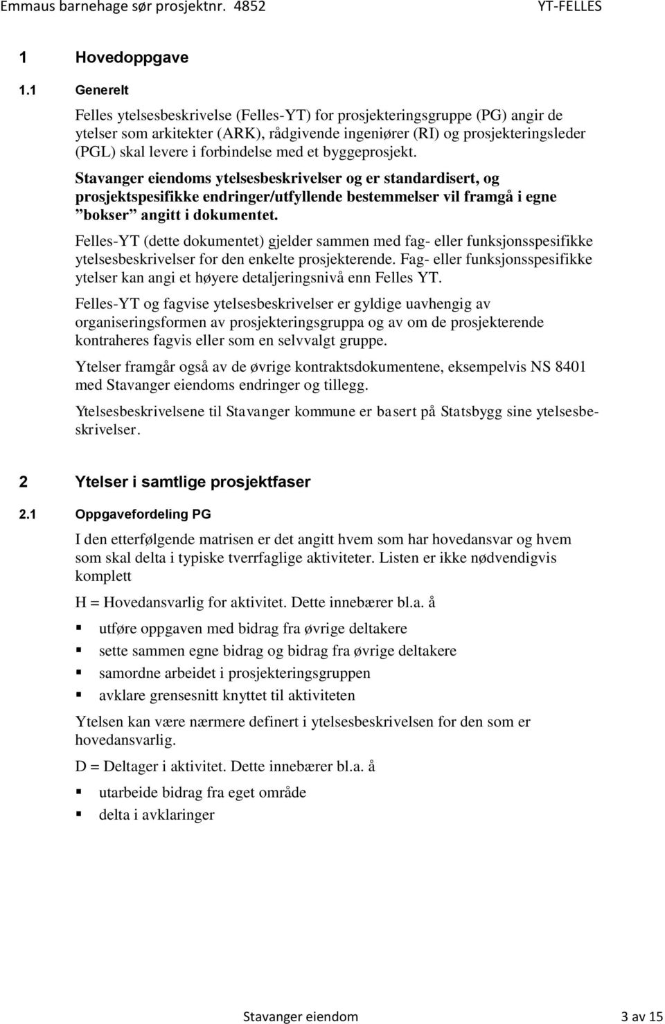 med et byggeprosjekt. Stavanger eiendoms ytelsesbeskrivelser og er standardisert, og prosjektspesifikke endringer/utfyllende bestemmelser vil framgå i egne bokser angitt i dokumentet.