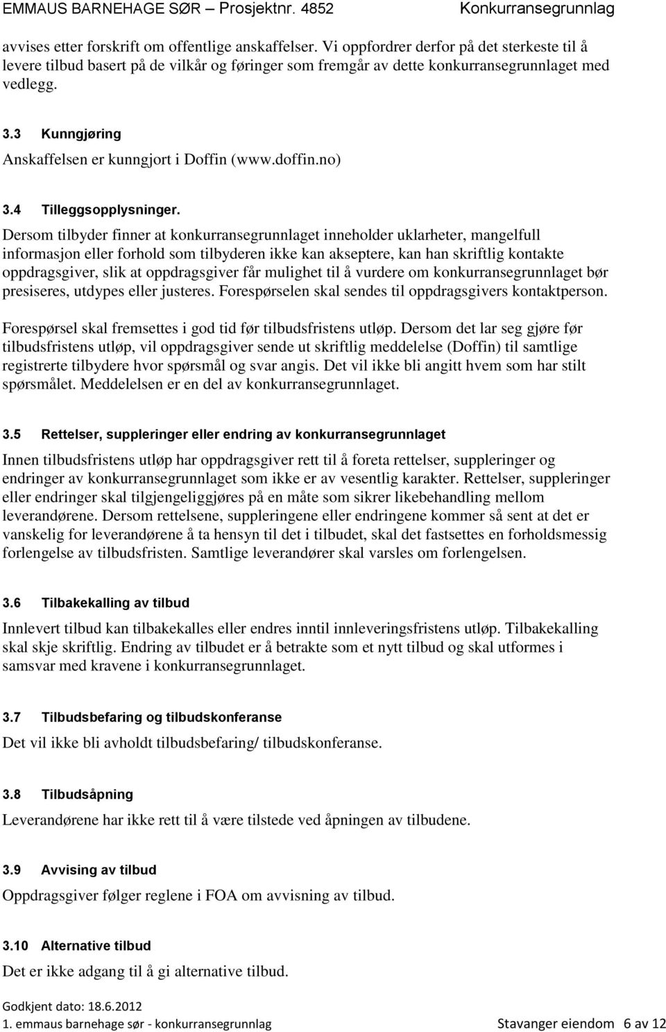 3 Kunngjøring Anskaffelsen er kunngjort i Doffin (www.doffin.no) 3.4 Tilleggsopplysninger.