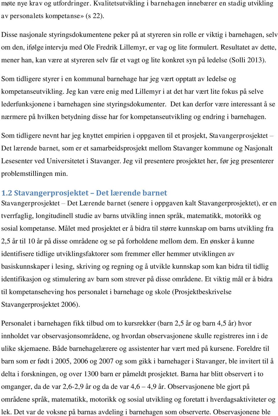 Resultatet av dette, mener han, kan være at styreren selv får et vagt og lite konkret syn på ledelse (Solli 2013).